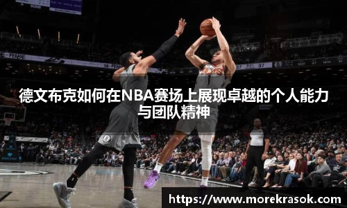 德文布克如何在NBA赛场上展现卓越的个人能力与团队精神